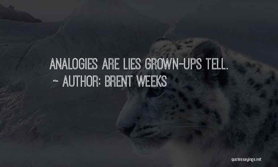 Brent Weeks Quotes: Analogies Are Lies Grown-ups Tell.