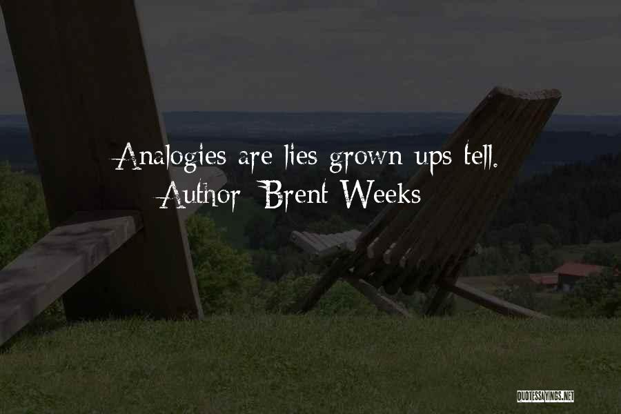 Brent Weeks Quotes: Analogies Are Lies Grown-ups Tell.