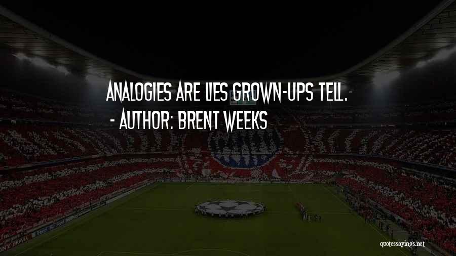 Brent Weeks Quotes: Analogies Are Lies Grown-ups Tell.