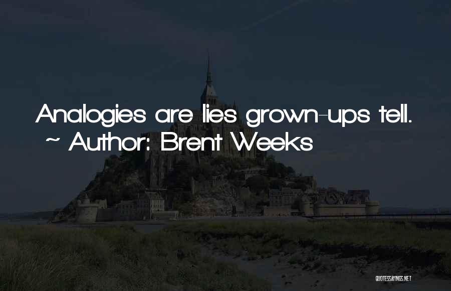 Brent Weeks Quotes: Analogies Are Lies Grown-ups Tell.