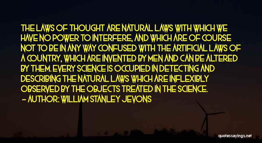 William Stanley Jevons Quotes: The Laws Of Thought Are Natural Laws With Which We Have No Power To Interfere, And Which Are Of Course