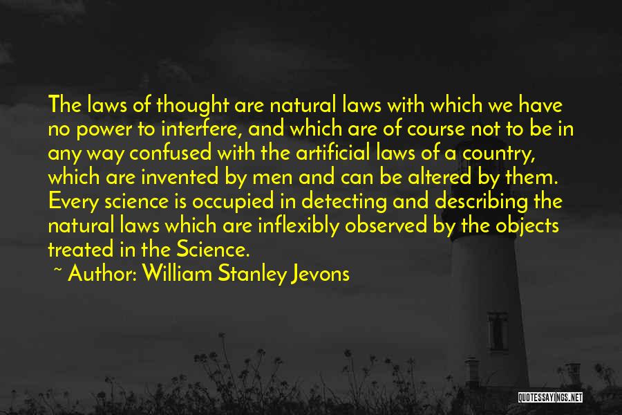 William Stanley Jevons Quotes: The Laws Of Thought Are Natural Laws With Which We Have No Power To Interfere, And Which Are Of Course