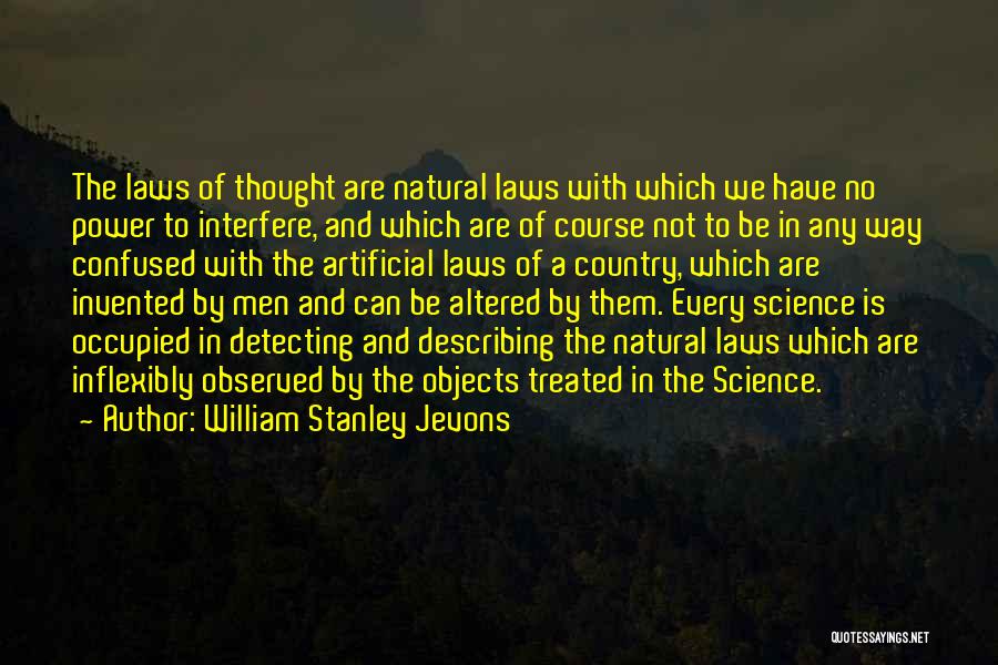 William Stanley Jevons Quotes: The Laws Of Thought Are Natural Laws With Which We Have No Power To Interfere, And Which Are Of Course