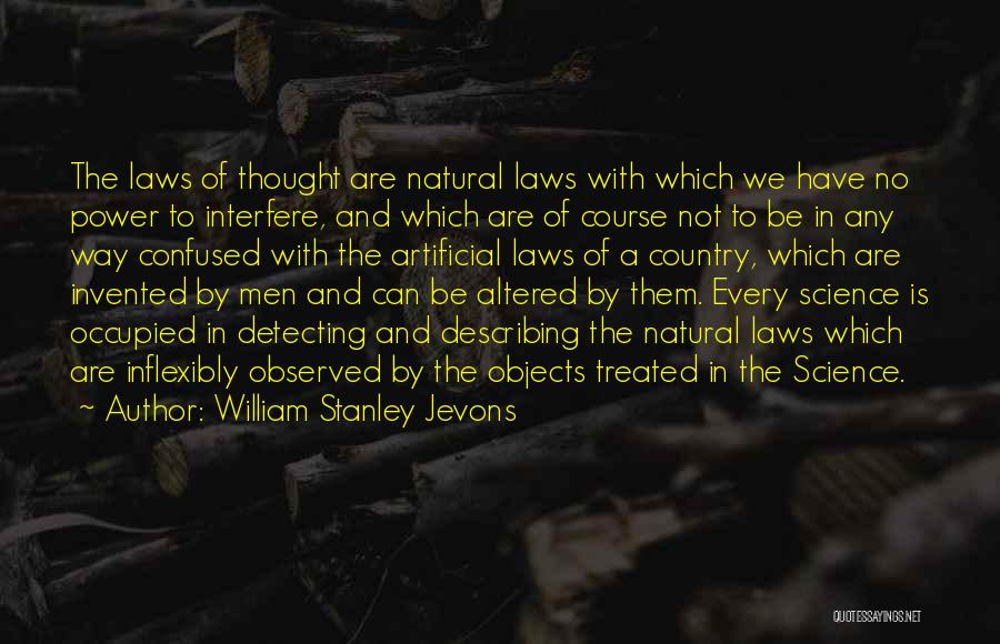 William Stanley Jevons Quotes: The Laws Of Thought Are Natural Laws With Which We Have No Power To Interfere, And Which Are Of Course