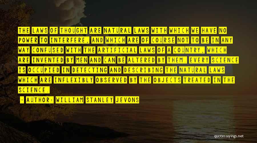 William Stanley Jevons Quotes: The Laws Of Thought Are Natural Laws With Which We Have No Power To Interfere, And Which Are Of Course