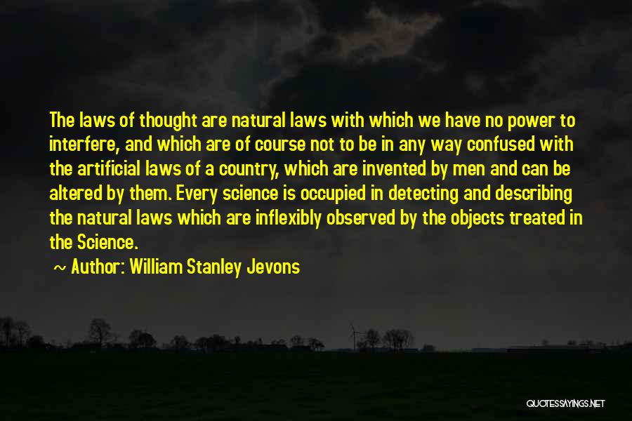 William Stanley Jevons Quotes: The Laws Of Thought Are Natural Laws With Which We Have No Power To Interfere, And Which Are Of Course