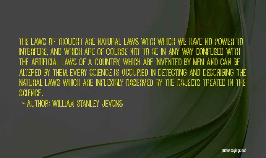 William Stanley Jevons Quotes: The Laws Of Thought Are Natural Laws With Which We Have No Power To Interfere, And Which Are Of Course