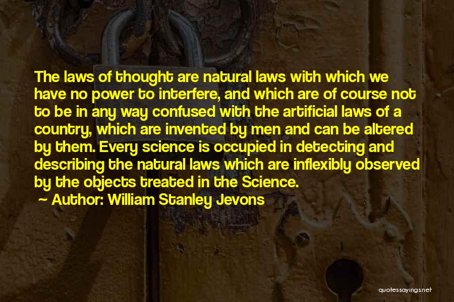 William Stanley Jevons Quotes: The Laws Of Thought Are Natural Laws With Which We Have No Power To Interfere, And Which Are Of Course