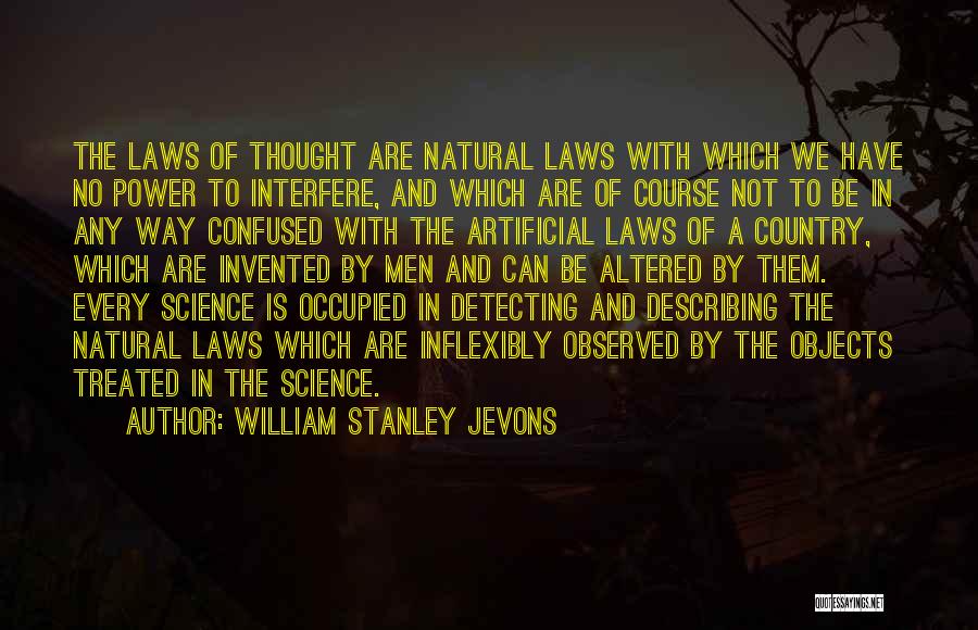 William Stanley Jevons Quotes: The Laws Of Thought Are Natural Laws With Which We Have No Power To Interfere, And Which Are Of Course