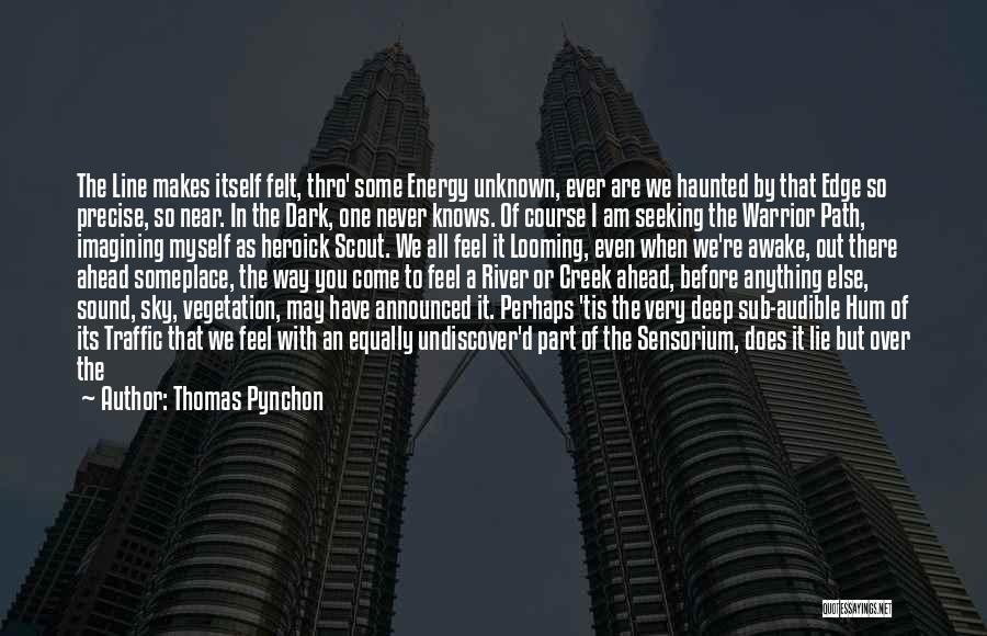 Thomas Pynchon Quotes: The Line Makes Itself Felt, Thro' Some Energy Unknown, Ever Are We Haunted By That Edge So Precise, So Near.