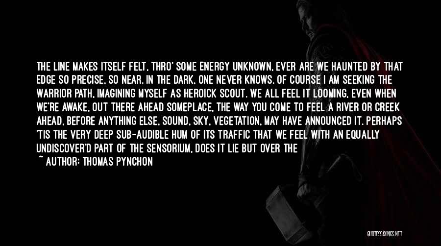 Thomas Pynchon Quotes: The Line Makes Itself Felt, Thro' Some Energy Unknown, Ever Are We Haunted By That Edge So Precise, So Near.