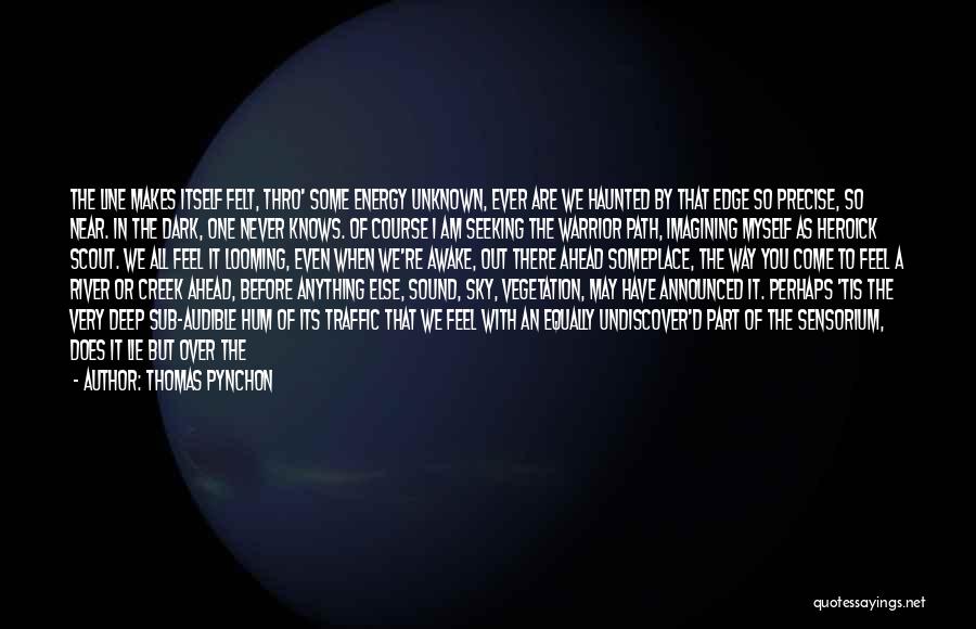 Thomas Pynchon Quotes: The Line Makes Itself Felt, Thro' Some Energy Unknown, Ever Are We Haunted By That Edge So Precise, So Near.