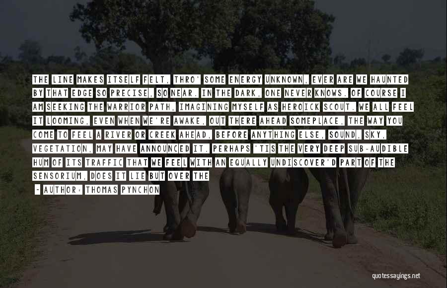 Thomas Pynchon Quotes: The Line Makes Itself Felt, Thro' Some Energy Unknown, Ever Are We Haunted By That Edge So Precise, So Near.