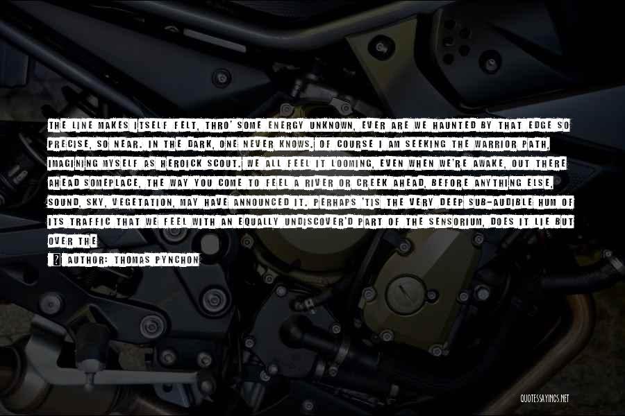 Thomas Pynchon Quotes: The Line Makes Itself Felt, Thro' Some Energy Unknown, Ever Are We Haunted By That Edge So Precise, So Near.
