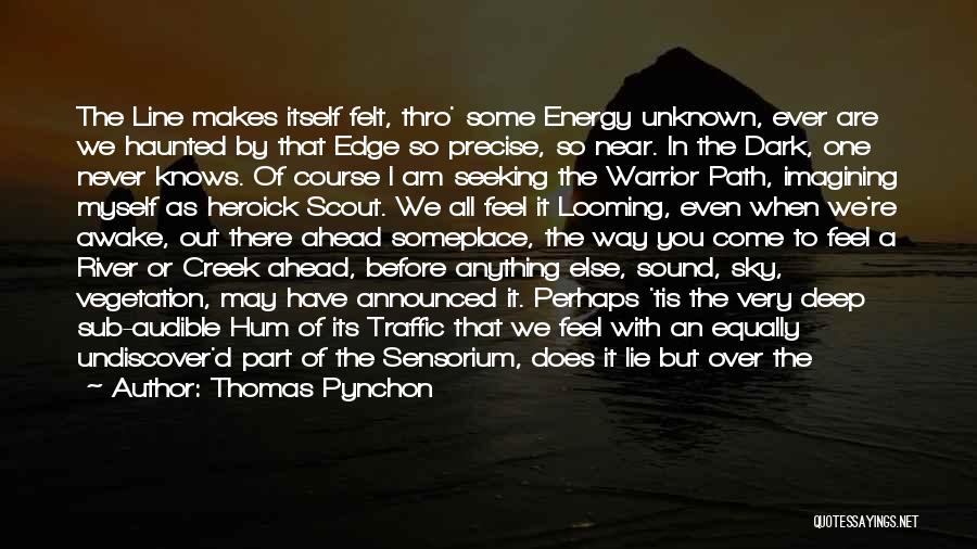 Thomas Pynchon Quotes: The Line Makes Itself Felt, Thro' Some Energy Unknown, Ever Are We Haunted By That Edge So Precise, So Near.