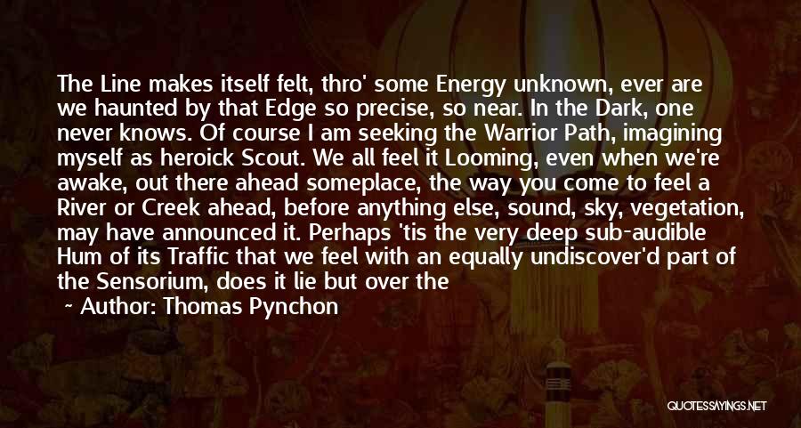 Thomas Pynchon Quotes: The Line Makes Itself Felt, Thro' Some Energy Unknown, Ever Are We Haunted By That Edge So Precise, So Near.