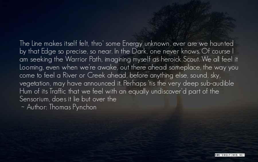 Thomas Pynchon Quotes: The Line Makes Itself Felt, Thro' Some Energy Unknown, Ever Are We Haunted By That Edge So Precise, So Near.