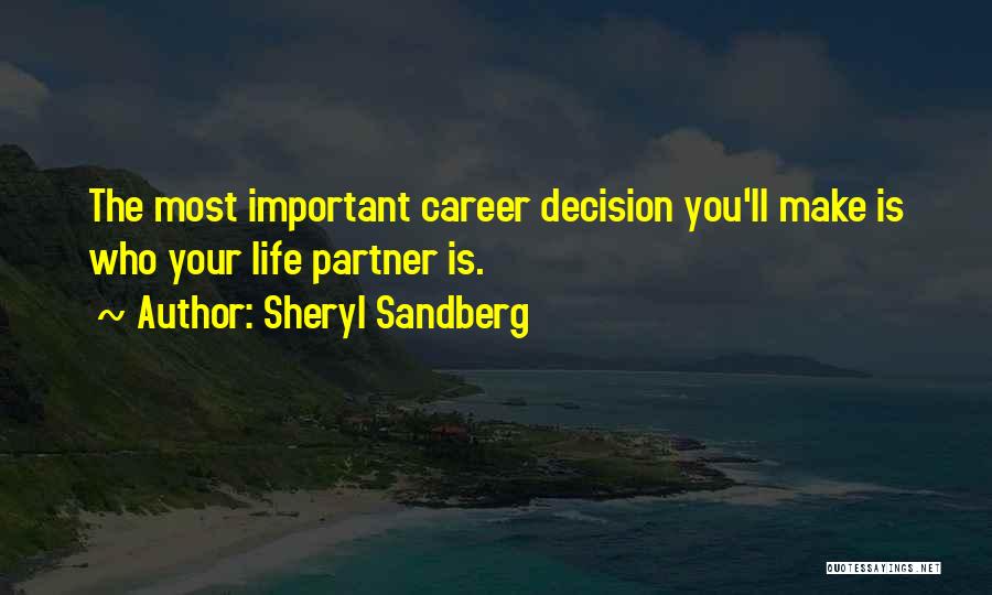 Sheryl Sandberg Quotes: The Most Important Career Decision You'll Make Is Who Your Life Partner Is.