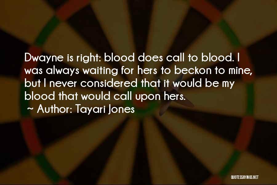 Tayari Jones Quotes: Dwayne Is Right: Blood Does Call To Blood. I Was Always Waiting For Hers To Beckon To Mine, But I