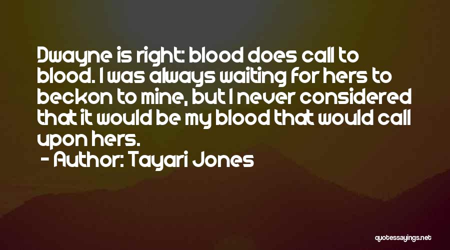 Tayari Jones Quotes: Dwayne Is Right: Blood Does Call To Blood. I Was Always Waiting For Hers To Beckon To Mine, But I