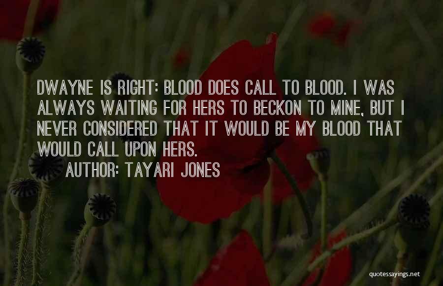 Tayari Jones Quotes: Dwayne Is Right: Blood Does Call To Blood. I Was Always Waiting For Hers To Beckon To Mine, But I