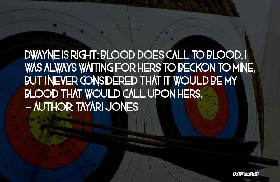 Tayari Jones Quotes: Dwayne Is Right: Blood Does Call To Blood. I Was Always Waiting For Hers To Beckon To Mine, But I