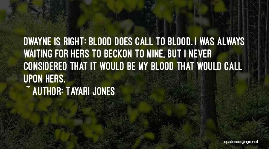 Tayari Jones Quotes: Dwayne Is Right: Blood Does Call To Blood. I Was Always Waiting For Hers To Beckon To Mine, But I