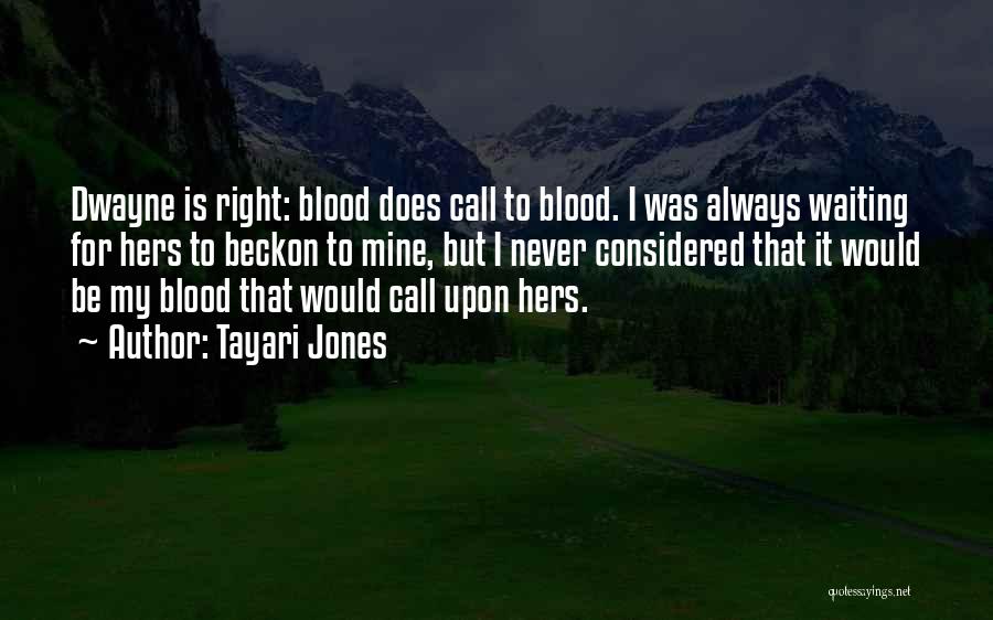 Tayari Jones Quotes: Dwayne Is Right: Blood Does Call To Blood. I Was Always Waiting For Hers To Beckon To Mine, But I