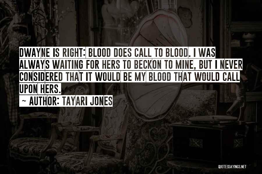 Tayari Jones Quotes: Dwayne Is Right: Blood Does Call To Blood. I Was Always Waiting For Hers To Beckon To Mine, But I