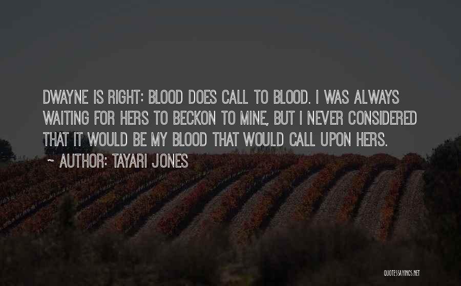 Tayari Jones Quotes: Dwayne Is Right: Blood Does Call To Blood. I Was Always Waiting For Hers To Beckon To Mine, But I