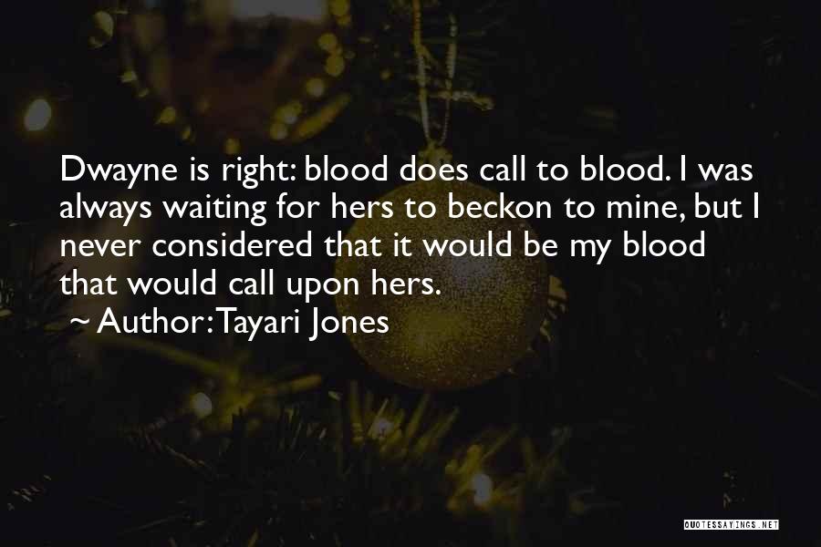 Tayari Jones Quotes: Dwayne Is Right: Blood Does Call To Blood. I Was Always Waiting For Hers To Beckon To Mine, But I