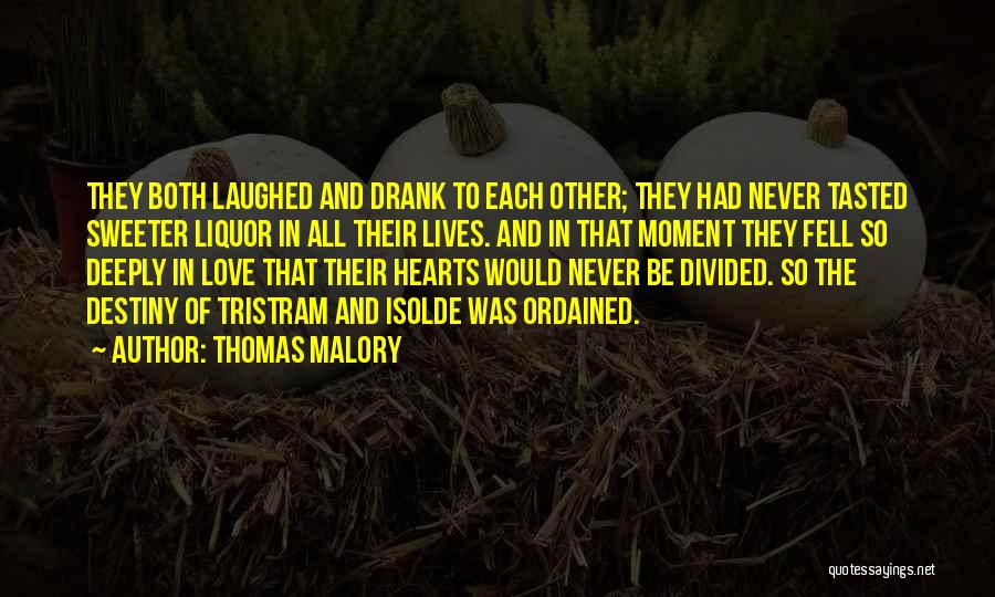 Thomas Malory Quotes: They Both Laughed And Drank To Each Other; They Had Never Tasted Sweeter Liquor In All Their Lives. And In