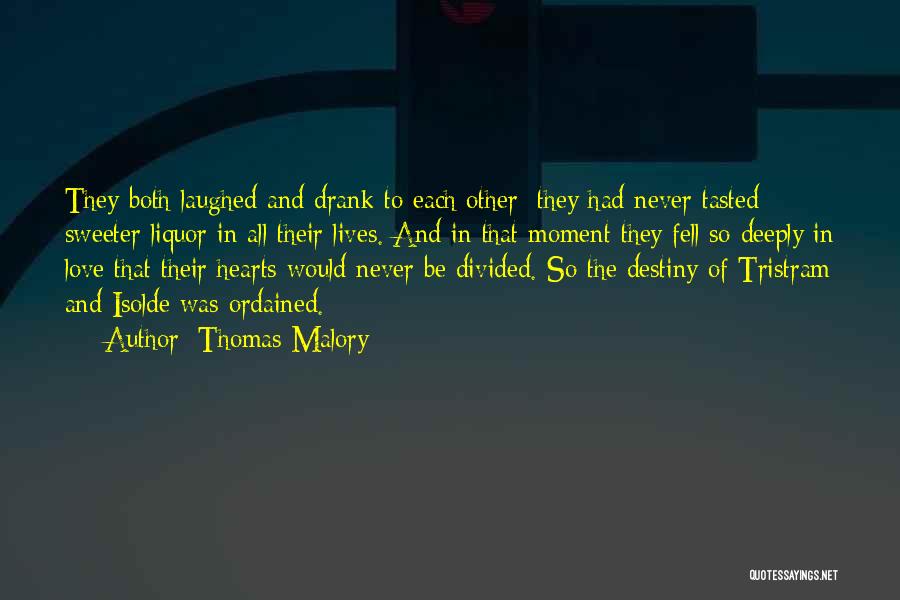 Thomas Malory Quotes: They Both Laughed And Drank To Each Other; They Had Never Tasted Sweeter Liquor In All Their Lives. And In