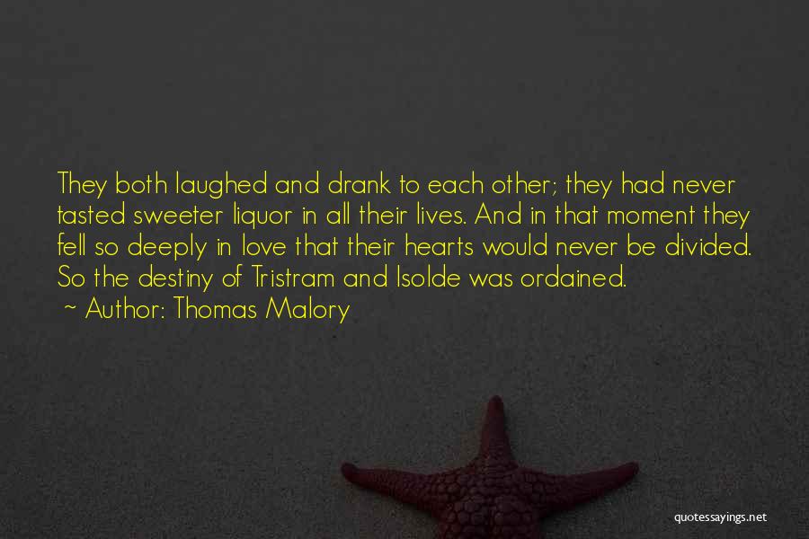 Thomas Malory Quotes: They Both Laughed And Drank To Each Other; They Had Never Tasted Sweeter Liquor In All Their Lives. And In