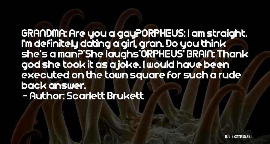 Scarlett Brukett Quotes: Grandma: Are You A Gay?orpheus: I Am Straight. I'm Definitely Dating A Girl, Gran. Do You Think She's A Man?*she