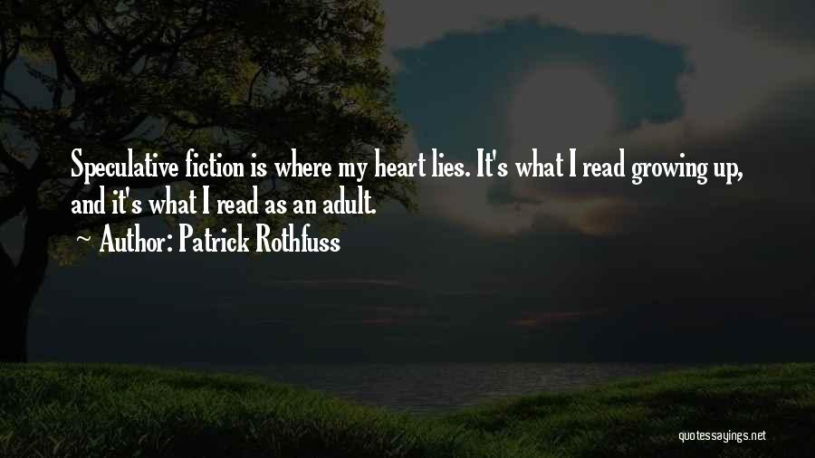 Patrick Rothfuss Quotes: Speculative Fiction Is Where My Heart Lies. It's What I Read Growing Up, And It's What I Read As An