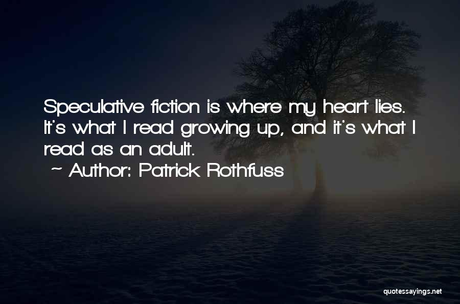 Patrick Rothfuss Quotes: Speculative Fiction Is Where My Heart Lies. It's What I Read Growing Up, And It's What I Read As An
