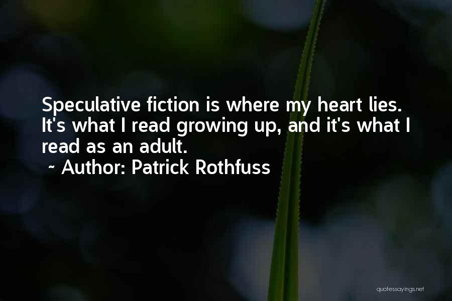 Patrick Rothfuss Quotes: Speculative Fiction Is Where My Heart Lies. It's What I Read Growing Up, And It's What I Read As An