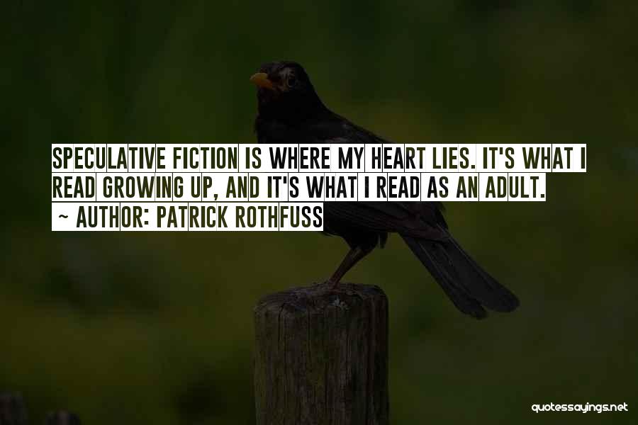 Patrick Rothfuss Quotes: Speculative Fiction Is Where My Heart Lies. It's What I Read Growing Up, And It's What I Read As An