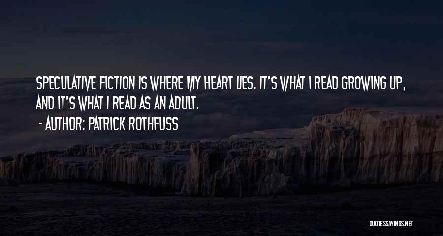 Patrick Rothfuss Quotes: Speculative Fiction Is Where My Heart Lies. It's What I Read Growing Up, And It's What I Read As An