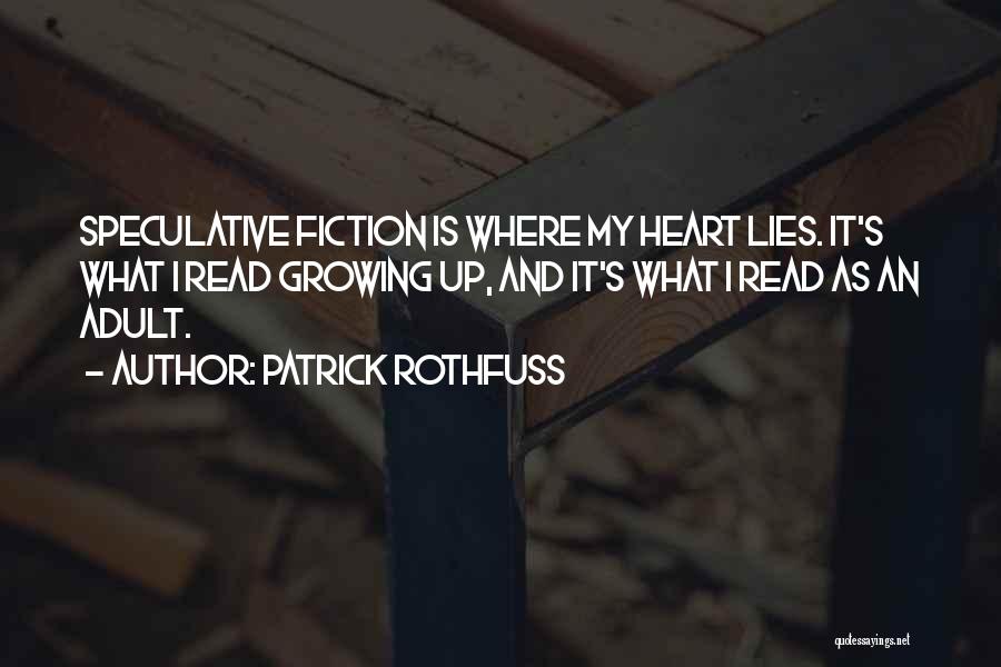 Patrick Rothfuss Quotes: Speculative Fiction Is Where My Heart Lies. It's What I Read Growing Up, And It's What I Read As An