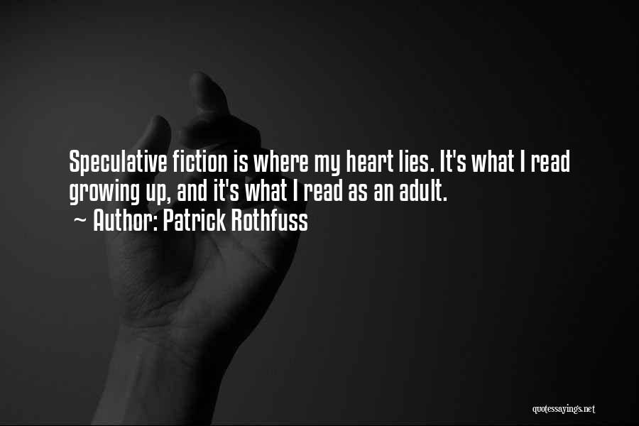 Patrick Rothfuss Quotes: Speculative Fiction Is Where My Heart Lies. It's What I Read Growing Up, And It's What I Read As An