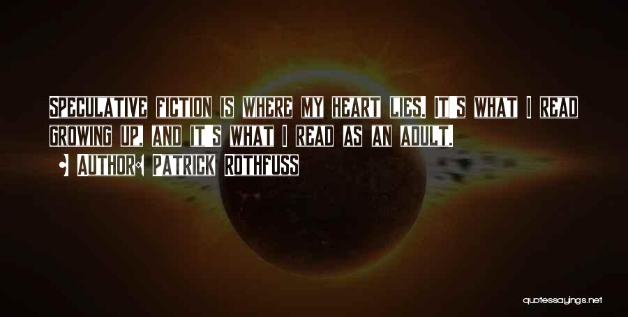 Patrick Rothfuss Quotes: Speculative Fiction Is Where My Heart Lies. It's What I Read Growing Up, And It's What I Read As An