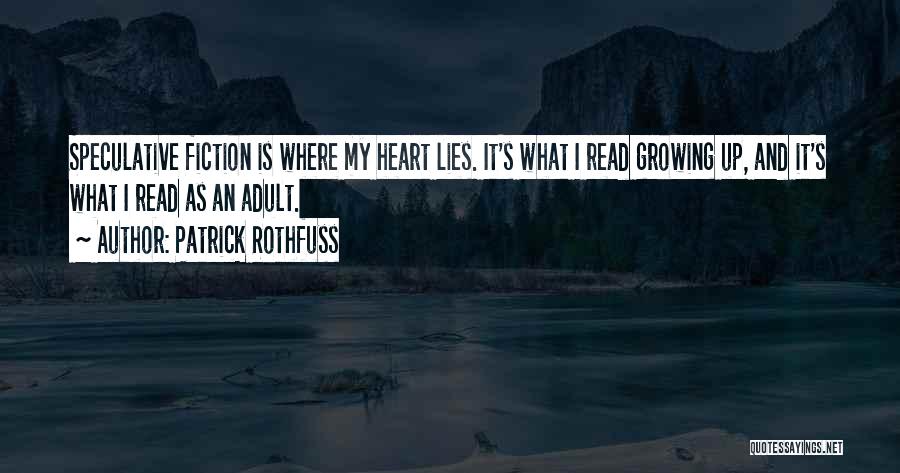 Patrick Rothfuss Quotes: Speculative Fiction Is Where My Heart Lies. It's What I Read Growing Up, And It's What I Read As An