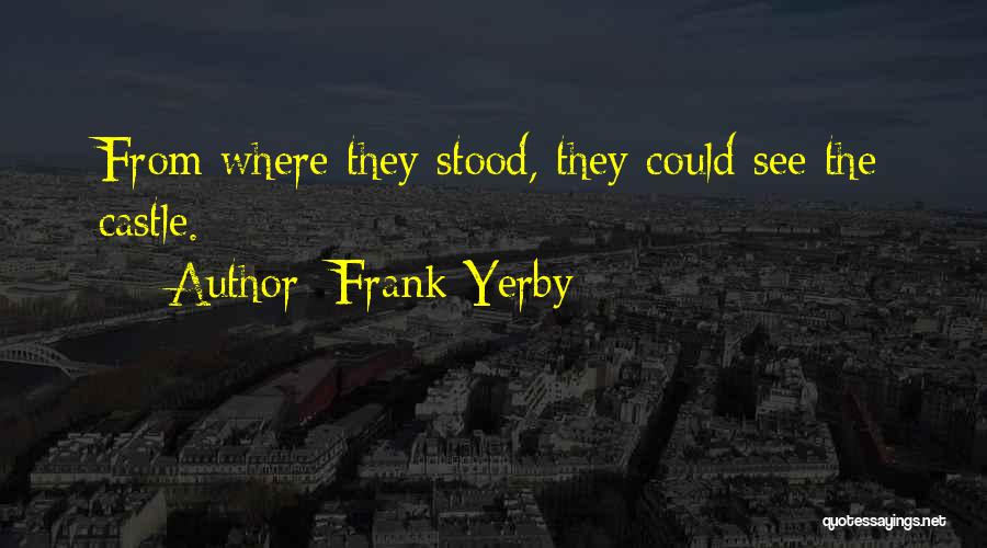 Frank Yerby Quotes: From Where They Stood, They Could See The Castle.