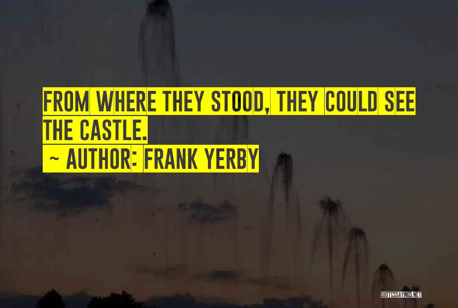 Frank Yerby Quotes: From Where They Stood, They Could See The Castle.