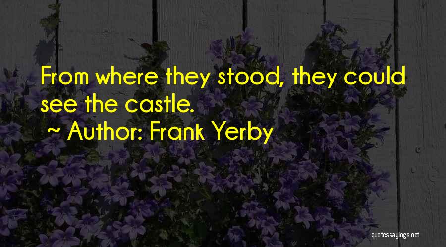 Frank Yerby Quotes: From Where They Stood, They Could See The Castle.
