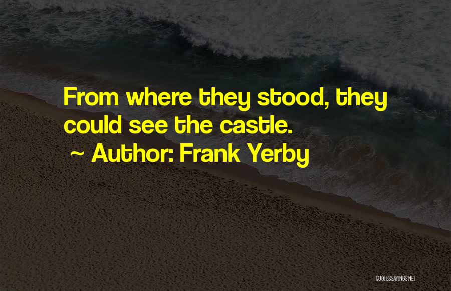 Frank Yerby Quotes: From Where They Stood, They Could See The Castle.