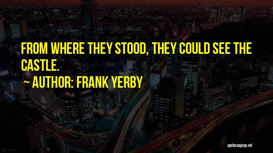 Frank Yerby Quotes: From Where They Stood, They Could See The Castle.