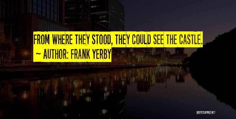 Frank Yerby Quotes: From Where They Stood, They Could See The Castle.